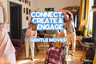 Gentle Moves: Connect, Create & Engage